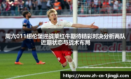 周六011纽伦堡迎战莱红牛期待精彩对决分析两队近期状态与战术布局